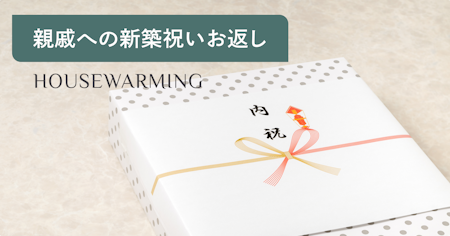 親戚から喜ばれる新築祝いのお返し55選｜相場やマナーも解説