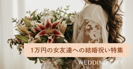 【厳選】1万円前後で女友達が喜ぶ結婚祝い24選