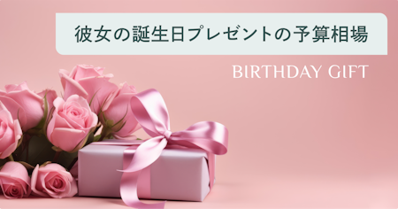 彼女への誕生日プレゼントの予算まとめ！20代・30代・社会人など相手別に解説
