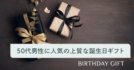 50代男性に人気の誕生日プレゼント｜上質&実用性のあるギフトを厳選紹介