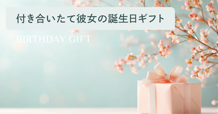 付き合いたての彼女への初めての誕生日プレゼント特集｜予算＆選び方ガイド