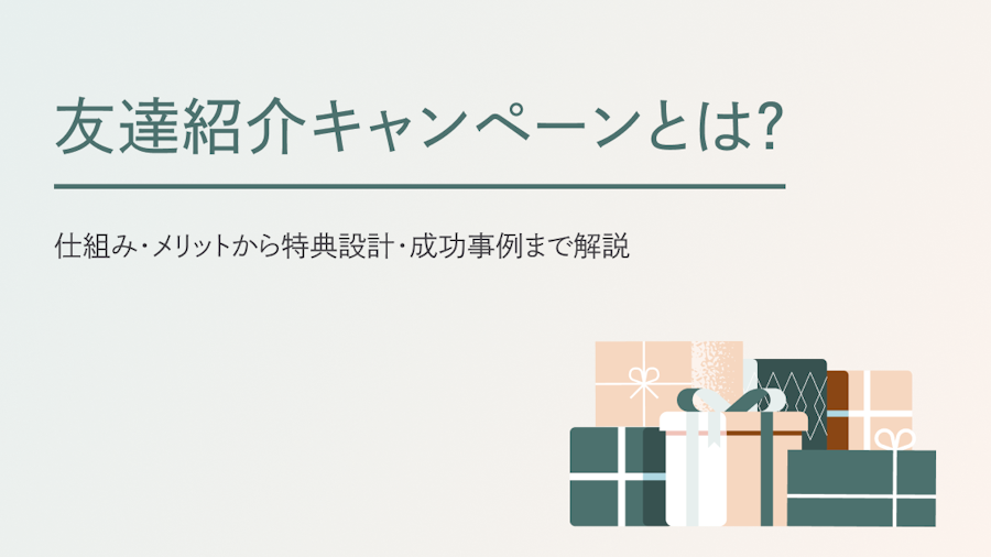 友達紹介キャンペーンとは？仕組み・メリットから特典設計・成功事例まで解説