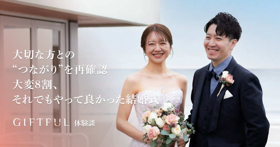 大切な方との“つながり”を再確認。大変8割、それでもやって良かった結婚式｜GIFTFUL体験談